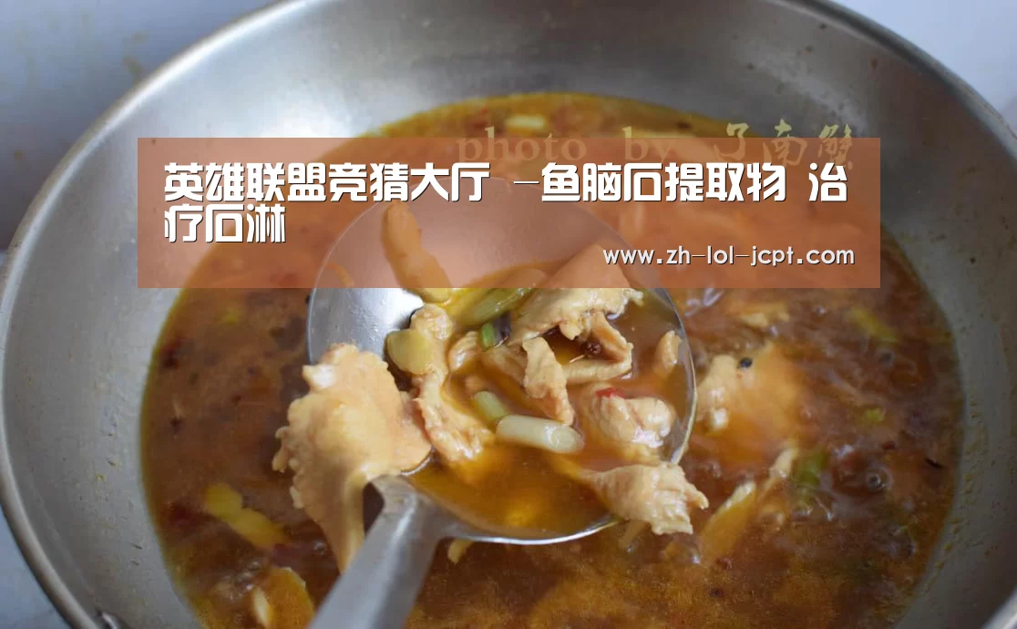 英雄联盟竞猜大厅 -鱼脑石提取物 治疗石淋(图4) 英雄联盟竞猜大厅