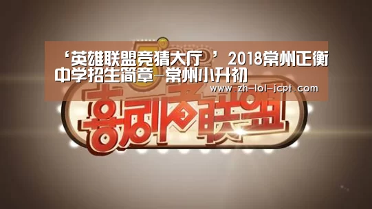 ‘英雄联盟竞猜大厅 ’2018常州正衡中学招生简章-常州小升初(图2) LOL全球总决赛下注官方网站
