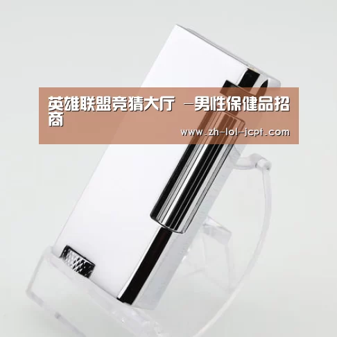 英雄联盟竞猜大厅 -男性保健品招商(图2) 英雄联盟竞猜大厅